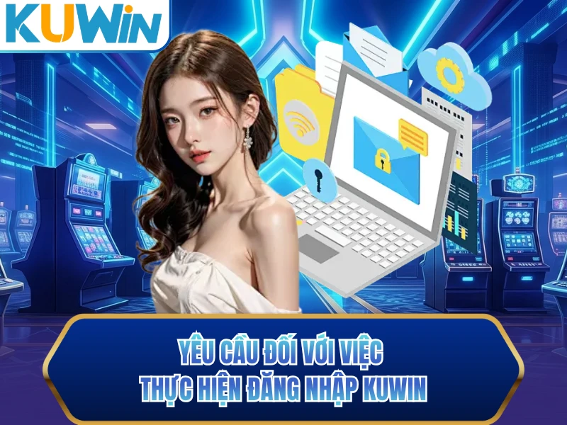 Yêu cầu đối với việc thực hiện đăng nhập KUWIN Yêu cầu đối với việc thực hiện đăng nhập KUWIN